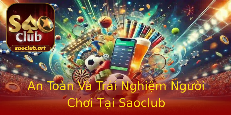 An Toàn Và Trải Nghiệm Người Chơi Tại Saoclub An Toàn Và Trải Nghiệm Người Chơi Tại Saoclub
