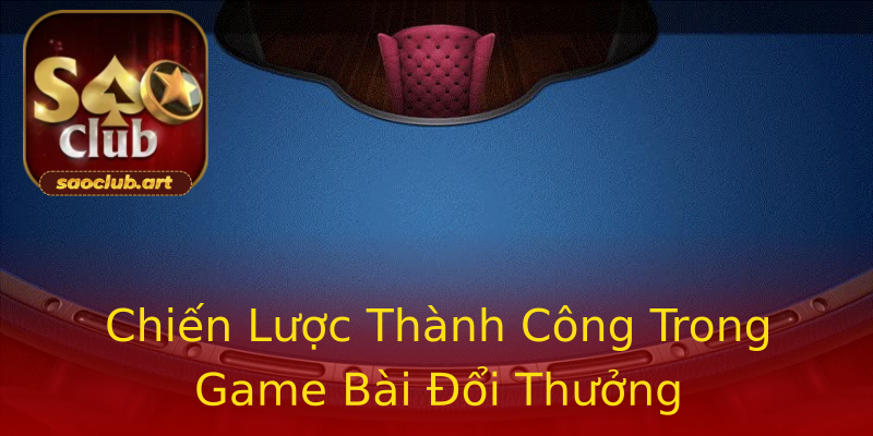 Chiến Lược Thành Công Trong Game Bài Đổi Thưởng Chiến Lược Thành Công Trong Game Bài Đổi Thưởng