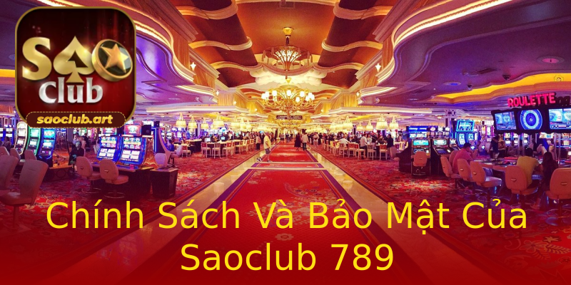 Chính Sách Và Bảo Mật Của Saoclub 789 Chính Sách Và Bảo Mật Của Saoclub 789