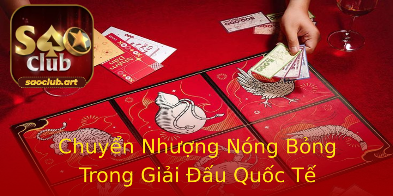 Chuyển Nhượng Nóng Bỏng Trong Giải Đấu Quốc Tế Chuyển Nhượng Nóng Bỏng Trong Giải Đấu Quốc Tế