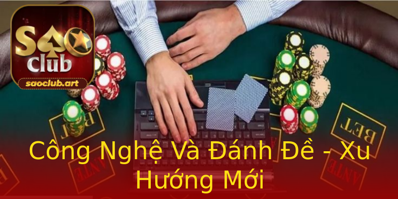 Công Nghệ Và Đánh Đề - Xu Hướng Mới Công Nghệ Và Đánh Đề - Xu Hướng Mới