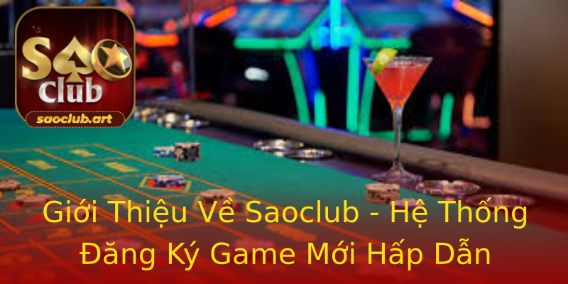 Giới Thiệu Về Saoclub - Hệ Thống Đăng Ký Game Mới Hấp Dẫn Giới Thiệu Về Saoclub - Hệ Thống Đăng Ký Game Mới Hấp Dẫn