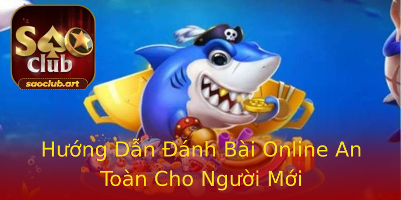 Hướng Dẫn Đánh Bài Online An Toàn Cho Người Mới Hướng Dẫn Đánh Bài Online An Toàn Cho Người Mới