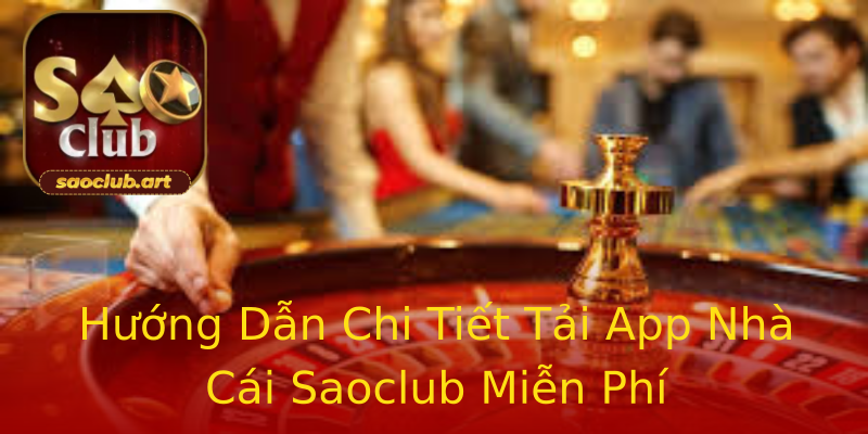 Hướng Dẫn Chi Tiết Tải App Nhà Cái Saoclub Miễn Phí Hướng Dẫn Chi Tiết Tải App Nhà Cái Saoclub Miễn Phí