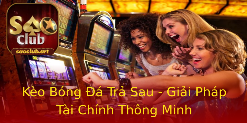Kèo Bóng Đá Trả Sau - Giải Pháp Tài Chính Thông Minh Kèo Bóng Đá Trả Sau - Giải Pháp Tài Chính Thông Minh