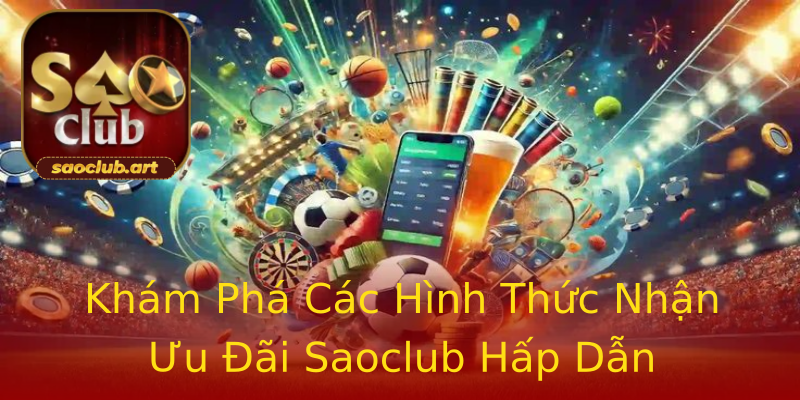 Khám Phá Các Hình Thức Nhận Ưu Đãi Saoclub Hấp Dẫn Khám Phá Các Hình Thức Nhận Ưu Đãi Saoclub Hấp Dẫn
