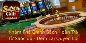 Kham Pha Chinh Sach Hoan Tra Tu Saoclub Em Lai Quyen Loi Cho Nguoi Choi