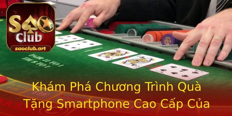 Khám Phá Chương Trình Quà Tặng Smartphone Cao Cấp Của Saoclub Khám Phá Chương Trình Quà Tặng Smartphone Cao Cấp Của Saoclub