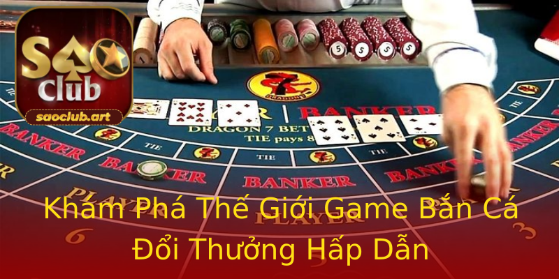 Khám Phá Thế Giới Game Bắn Cá Đổi Thưởng Hấp Dẫn Khám Phá Thế Giới Game Bắn Cá Đổi Thưởng Hấp Dẫn