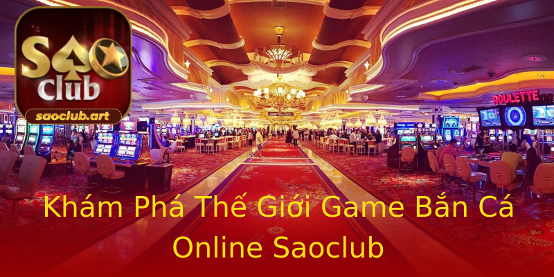 Khám Phá Thế Giới Game Bắn Cá Online Saoclub Khám Phá Thế Giới Game Bắn Cá Online Saoclub