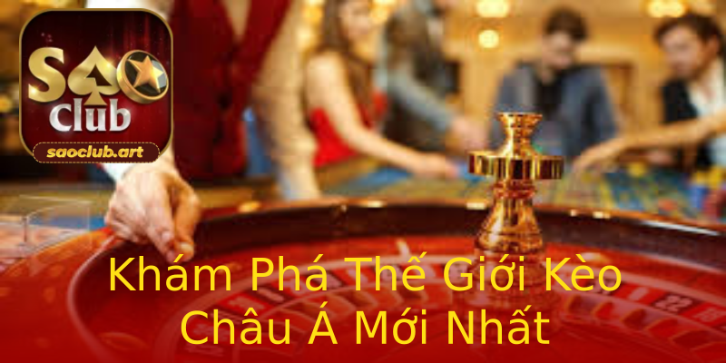 Khám Phá Thế Giới Kèo Châu Á Mới Nhất Khám Phá Thế Giới Kèo Châu Á Mới Nhất