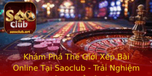 Kham Pha The Gioi Xep Bai Online Tai Saoclub Trai Nghiem Khong The Bo Lo