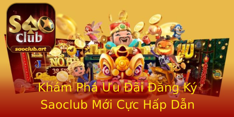 Khám Phá Ưu Đãi Đăng Ký Saoclub Mới Cực Hấp Dẫn Khám Phá Ưu Đãi Đăng Ký Saoclub Mới Cực Hấp Dẫn