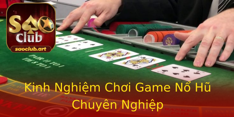Kinh Nghiệm Chơi Game Nổ Hũ Chuyên Nghiệp Kinh Nghiệm Chơi Game Nổ Hũ Chuyên Nghiệp