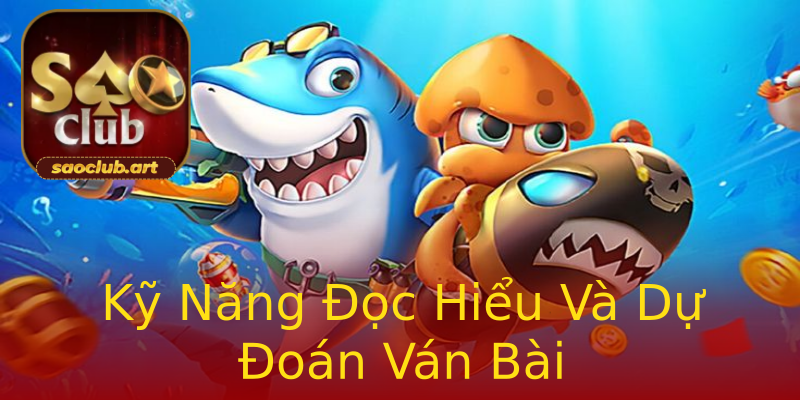 Kỹ Năng Đọc Hiểu Và Dự Đoán Ván Bài Kỹ Năng Đọc Hiểu Và Dự Đoán Ván Bài