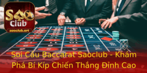 Soi Cau Baccarat Saoclub Kham Pha Bi Kip Chien Thang Inh Cao
