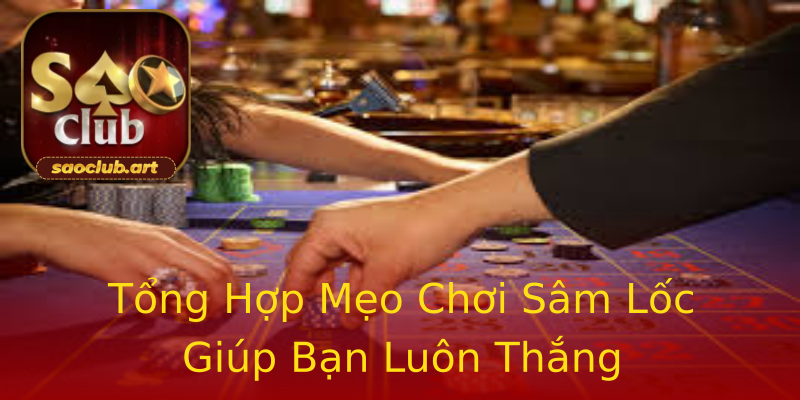 Tổng Hợp Mẹo Chơi Sâm Lốc Giúp Bạn Luôn Thắng Tổng Hợp Mẹo Chơi Sâm Lốc Giúp Bạn Luôn Thắng