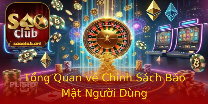 Tổng Quan về Chính Sách Bảo Mật Người Dùng Tổng Quan về Chính Sách Bảo Mật Người Dùng