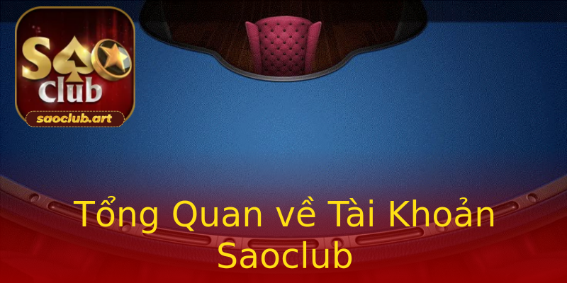 Tổng Quan về Tài Khoản Saoclub Tổng Quan về Tài Khoản Saoclub