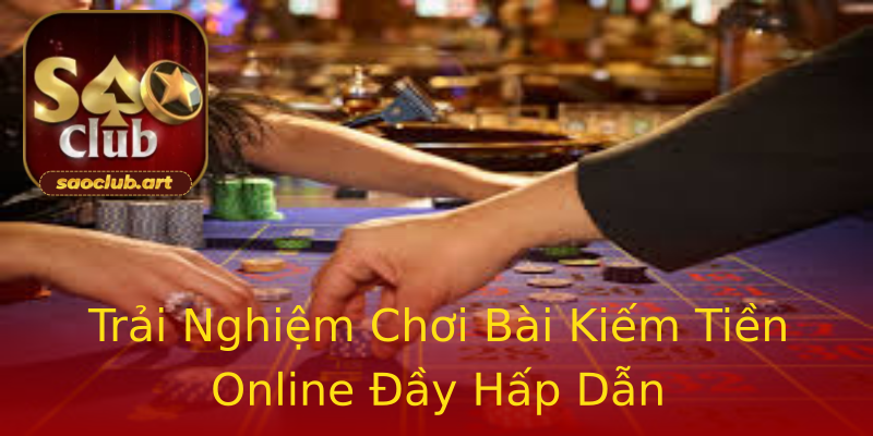 Trải Nghiệm Chơi Bài Kiếm Tiền Online Đầy Hấp Dẫn Trải Nghiệm Chơi Bài Kiếm Tiền Online Đầy Hấp Dẫn