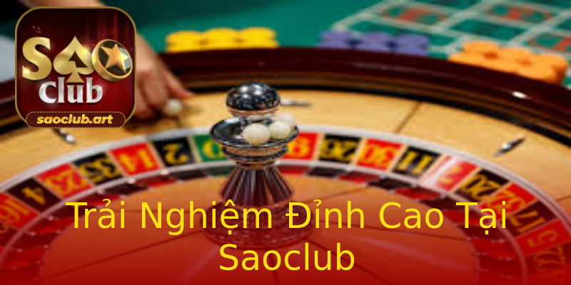 Trải Nghiệm Đỉnh Cao Tại Saoclub Trải Nghiệm Đỉnh Cao Tại Saoclub